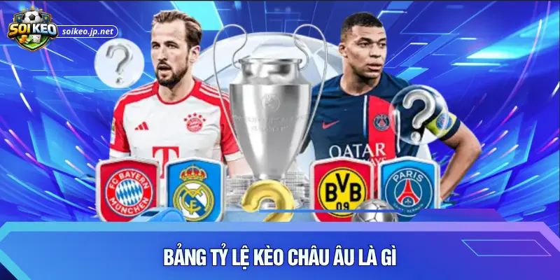 Bảng tỷ lệ kèo châu Âu là gì