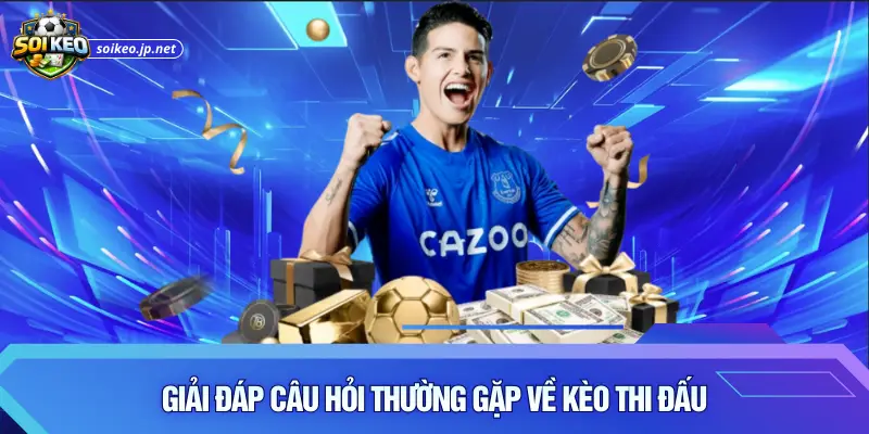 Giải đáp câu hỏi thường gặp về kèo thi đấu