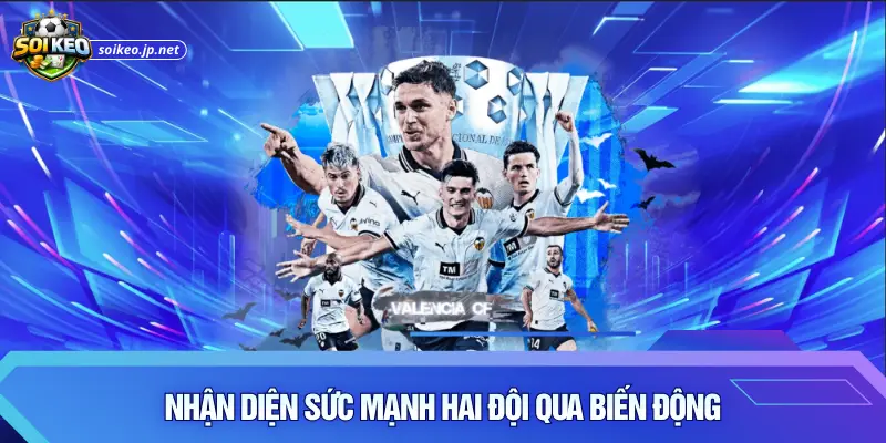 Nhận diện sức mạnh hai đội qua biến động