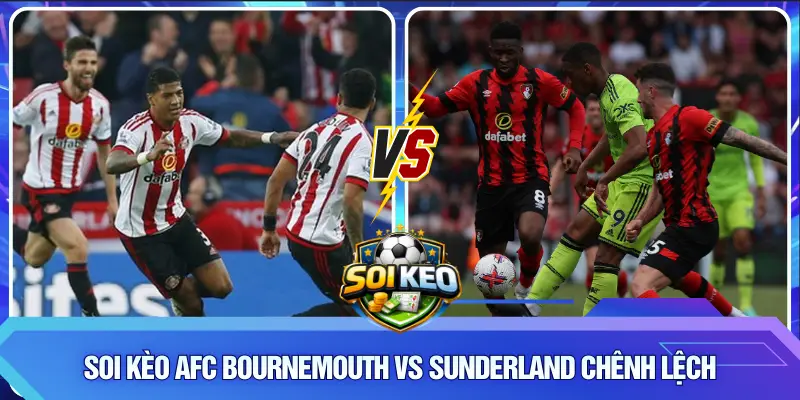 Soi Kèo AFC Bournemouth vs Sunderland chênh lệch