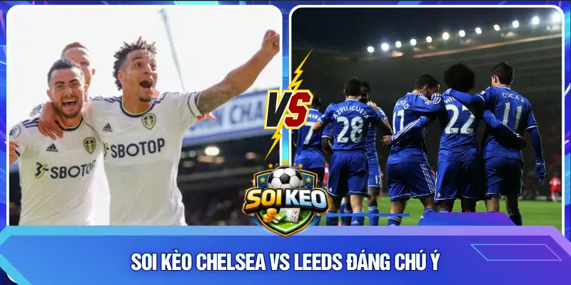 Soi kèo Chelsea vs Leeds đáng chú ý