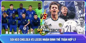 Soi kèo Chelsea vs Leeds