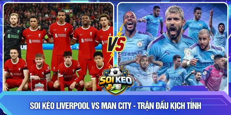 Soi kèo Liverpool vs Man City