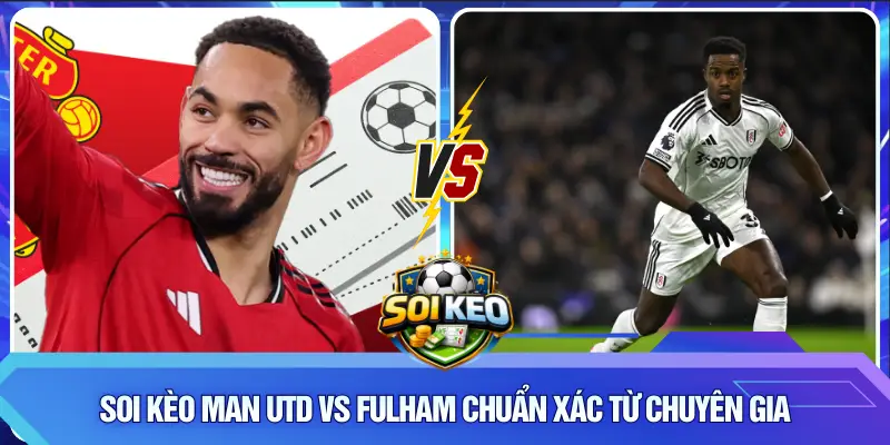 Soi kèo Man Utd vs Fulham